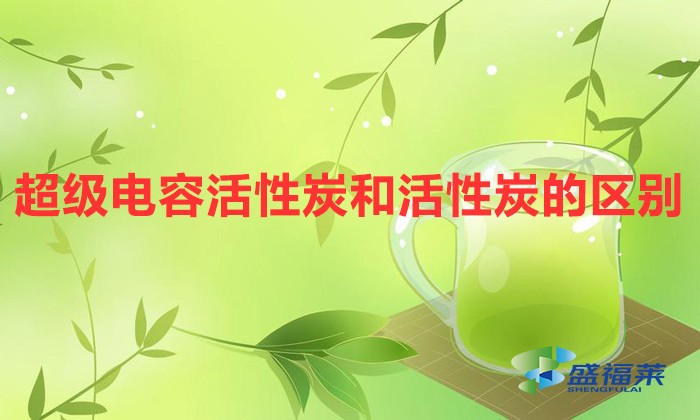 超级电容活性炭和活性炭的区别