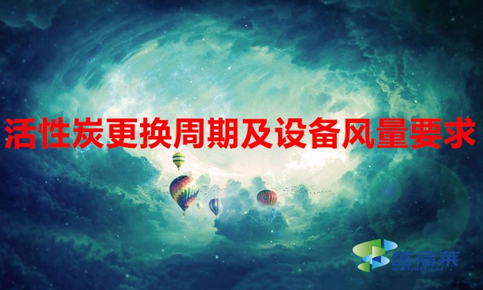 活性炭更换周期及设备风量要求