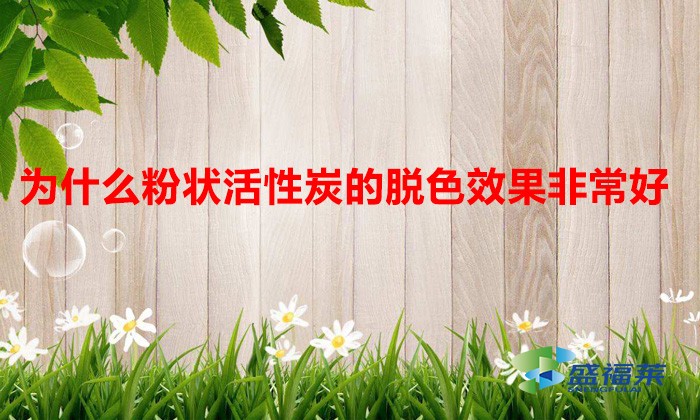 为什么粉状活性炭的脱色效果非常好（脱色用什么活性炭比较好）