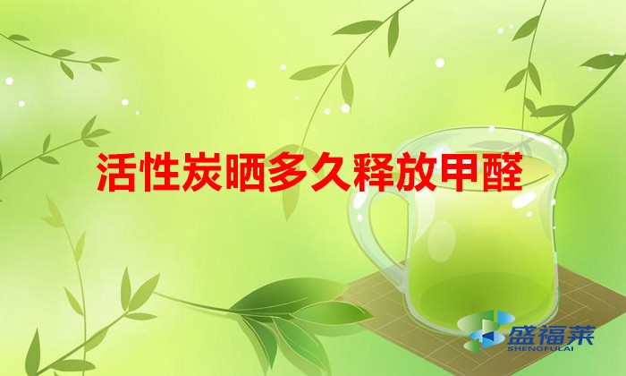 活性炭晒多久释放甲醛（饱和的活性炭需要晾晒多久）