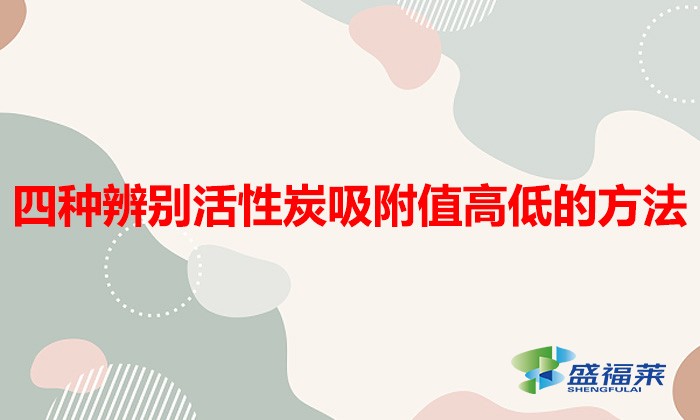 四种辨别活性炭吸附值高低的方法(如何识别活性炭好坏)