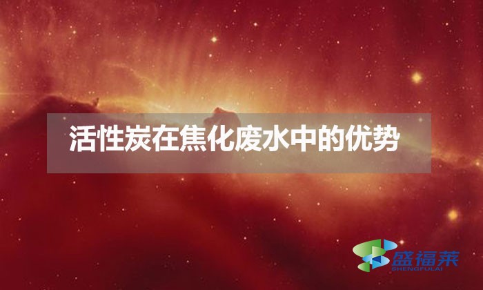 活性炭在焦化废水中的优势(活性炭在焦化废水中的应用)