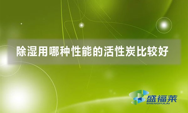 除湿用哪种性能的活性炭比较好