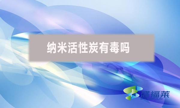 纳米活性炭有毒吗