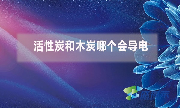 活性炭和木炭哪个会导电？（活性炭能导电吗）
