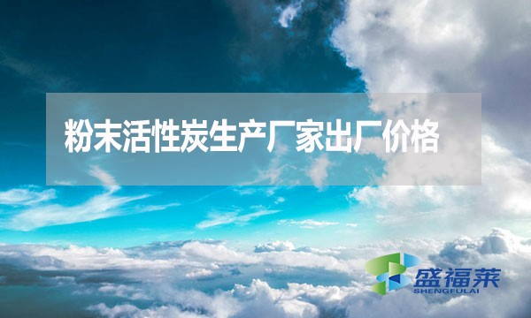粉末活性炭生产厂家出厂价格一般是多少钱一吨?