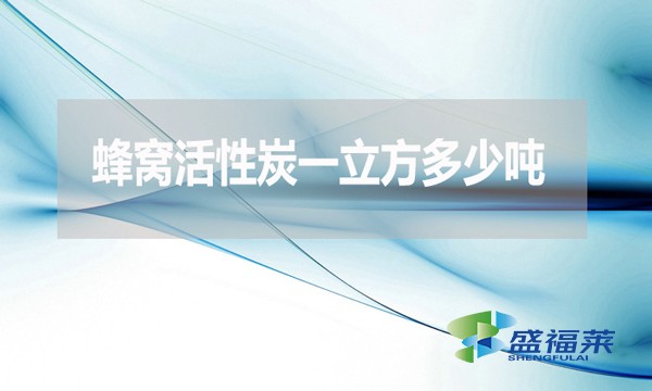蜂窝活性炭一立方多少吨？怎么计算？