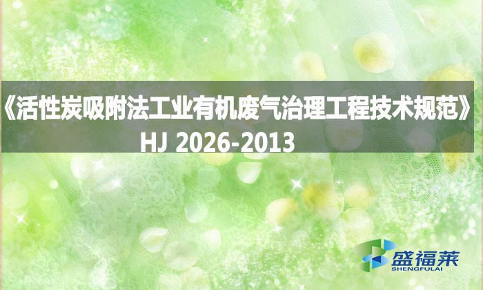 《活性炭吸附法工业有机废气治理工程技术规范》HJ 2026-2013