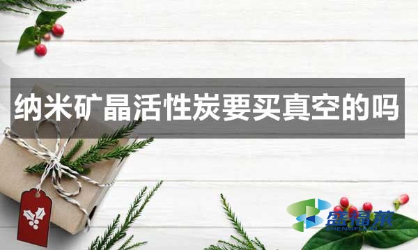 纳米矿晶活性炭要买真空的吗？
